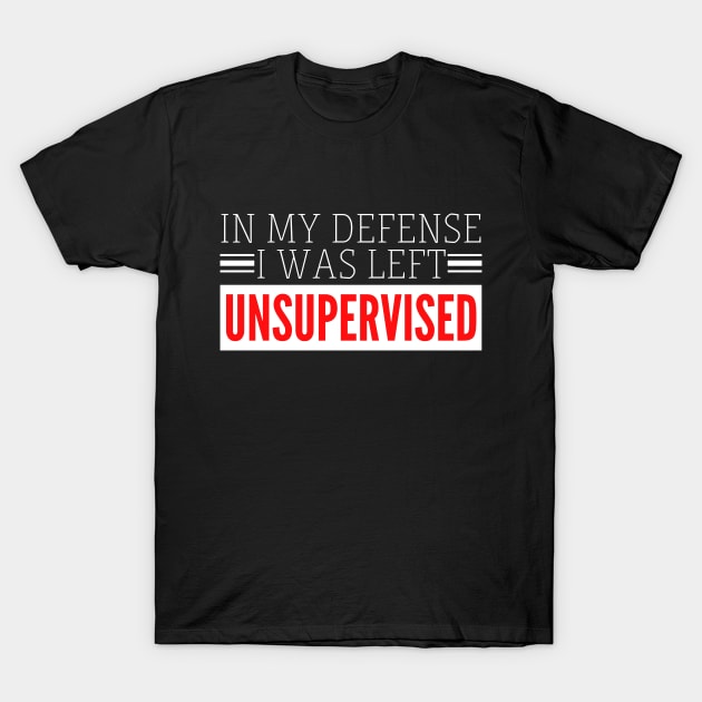 In my defense I was left Unsupervised T-Shirt by IndiPrintables